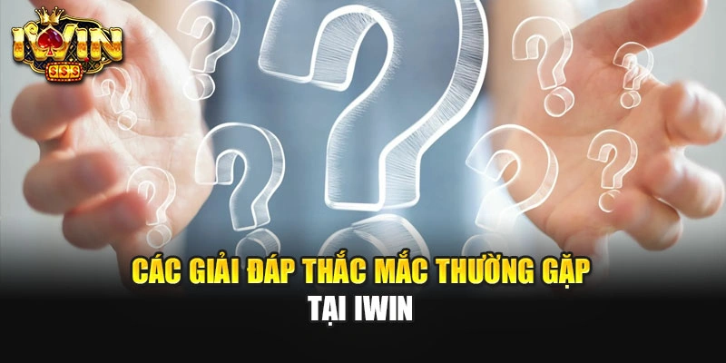 Các giải đáp thắc mắc thường gặp tại IWIN