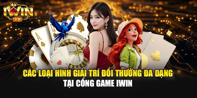 Các loại hình giải trí đổi thưởng đa dạng tại cổng game IWIN