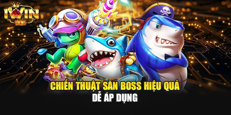 Chiến thuật săn boss hiệu quả dễ áp dụng