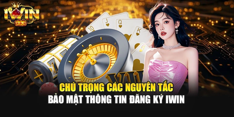 Chú trọng các nguyên tắc bảo mật thông tin đăng ký IWIN