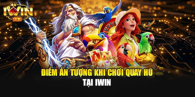 Điểm ấn tượng khi chơi quay hũ tại IWIN