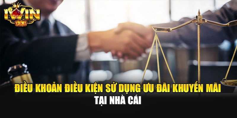 Điều khoản điều kiện sử dụng ưu đãi khuyến mãi tại nhà cái