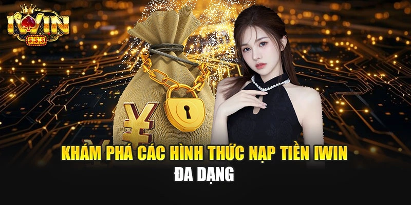 Khám phá các hình thức nạp tiền IWIN đa dạng