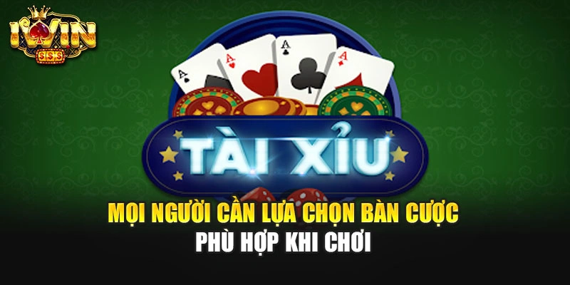 Mọi người cần lựa chọn bàn cược phù hợp khi chơi