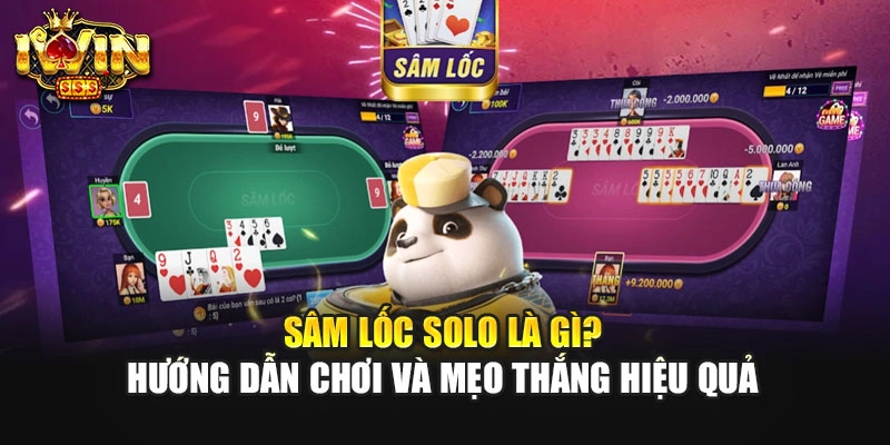 Sâm Lốc Solo Là Gì? Hướng Dẫn Chơi Và Mẹo Thắng Hiệu Quả