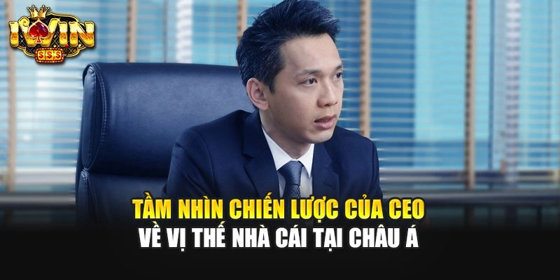 Tầm nhìn chiến lược của CEO về vị thế nhà cái tại châu Á