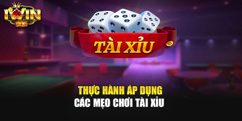 Thực hành áp dụng các mẹo chơi tài xỉu 