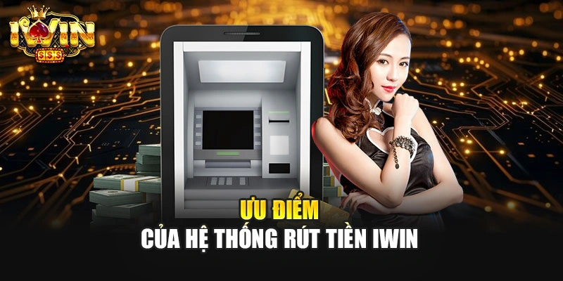 Ưu điểm của hệ thống giao dịch rút tiền IWIN